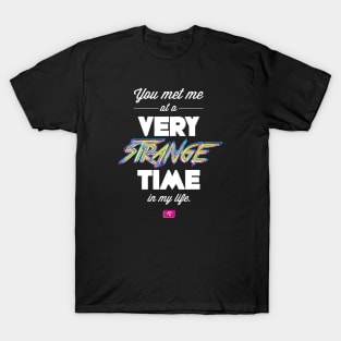 You Met Me At A Very Strange Time in My Life T-Shirt